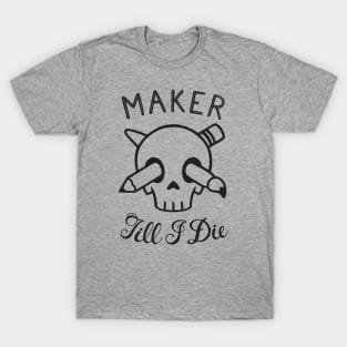 Maker Till I Die T-Shirt